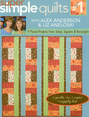 Super Simple Quilts #1 with Alex Anderso: 9 Pieced Projects from Strips, Squares & Rectangles - Anderson, Brian C, and Aneloski, Liz