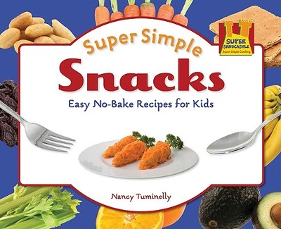 Super Simple Snacks: Easy No-Bake Recipes for Kids: Easy No-Bake Recipes for Kids - Tuminelly, Nancy