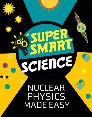 Super Smart Science: Nuclear Physics Made Easy - Bluteau, Matthew, Dr.