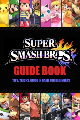 Super Smash Bros. Guide Book: Tips, Tricks, Guide In Game for Beginners: Super Smash Bros. Ultimate - Davis, Lavonne