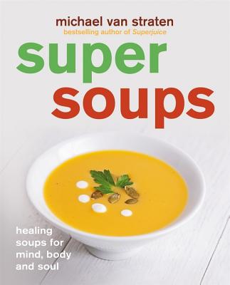 Super Soups: Healing Soups for Mind, Body and Soul - Van Straten, Michael