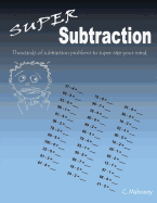 Super Subtraction: Thousands of Subtraction Problems to Super-Size Your Mind