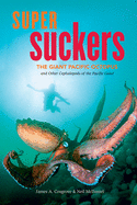 Super Suckers: The Giant Pacific Octopus and Other Cephalopods of the Pacific Coast