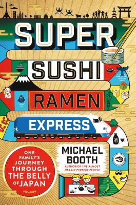 Super Sushi Ramen Express: One Family's Journey Through the Belly of Japan - Booth, Michael