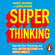 Super Thinking: Upgrade Your Reasoning and Make Better Decisions with Mental Models