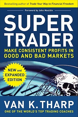 Super Trader, Expanded Edition: Make Consistent Profits in Good and Bad Markets - Tharp, Van