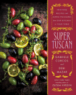 Super Tuscan: Heritage Recipes and Simple Pleasures from Our Kitchen to Your Table