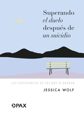 Superando El Duelo Despues de Un Suicidio: Las Experiencias de Los Que Se Quedan - Wolf, Jessica