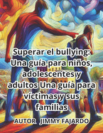 Superar el bullying: Una gu?a para nios, adolescentes y adultos: Una gu?a para v?ctimas y sus familias