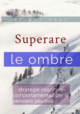 Superare le ombre: strategie cognitivo-comportamentali per il pensiero positivo - Days, Bright