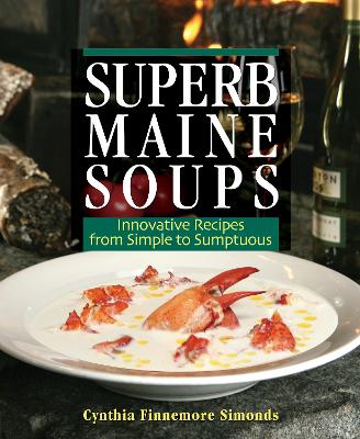 Superb Maine Soups: Innovative Recipes from Simple to Sumptuous - Simonds, Cynthia Finnemore