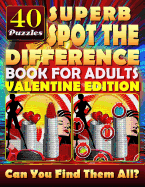 Superb Spot the Difference Book for Adults: Valentine Edition. 40 Puzzles: The Perfect Gift for Valentine's Day or Any Other Day. Can You Spot All the Differences?