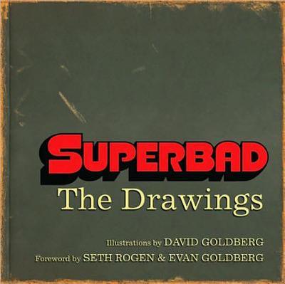 Superbad: The Drawings - Goldberg, David, and Rogen, Seth, and Goldberg, Evan