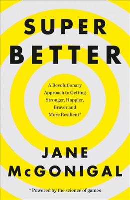 SuperBetter: How a Gameful Life Can Make You Stronger, Happier, Braver and More Resilient - McGonigal, Jane