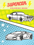 Supercar Coloring Book: Unique Collection Of Exotic Sport Vehicles And Luxury Cars Designs- Cool Comic Background- Great Gift For Kids And Adults- For Car Lovers