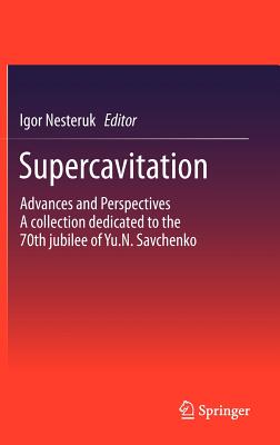 Supercavitation: Advances and Perspectives A collection dedicated to the 70th jubilee of Yu.N. Savchenko - Nesteruk, Igor (Editor)