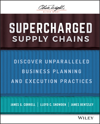 Supercharged Supply Chains: Discover Unparalleled Business Planning and Execution Practices - Correll, James G, and Snowden, Lloyd C, and Bentzley, James