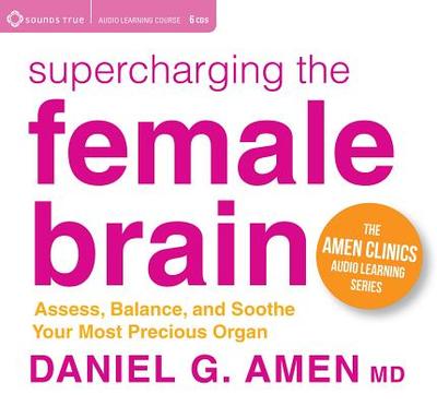 Supercharging the Female Brain: Assess, Balance, and Soothe Your Most Precious Organ - Amen, Daniel, MD
