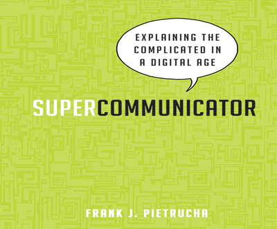 Supercommunicator: Explaining the Complicated So Anyone Can Understand - Pietrucha, Frank J, and Pratt, Sean (Narrator)