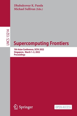 Supercomputing Frontiers: 7th Asian Conference, SCFA 2022, Singapore, March 1-3, 2022, Proceedings - Panda, Dhabaleswar K. (Editor), and Sullivan, Michael (Editor)