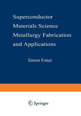 Superconductor Materials Science: Metallurgy, Fabrication, and Applications - Foner, Simon, and Schwartz, Brian B