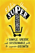 Superconsumers: A Simple, Speedy, and Sustainable Path to Superior Growth