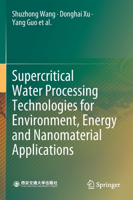 Supercritical Water Processing Technologies for Environment, Energy and Nanomaterial Applications - Wang, Shuzhong, and Xu, Donghai, and Guo, Yang