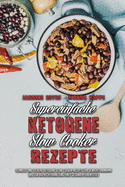 Supereinfache Ketogene Slow Cooker-Rezepte: Schnelle Und Leckere Ketogene Slow Cooker-Rezepte Zur Gewichtsabnahme Und Zur Aufrechterhaltung Eines Gesunden Lebensstils (Super Simple Ketogenic Slow Cooker Recipes) (German Version)