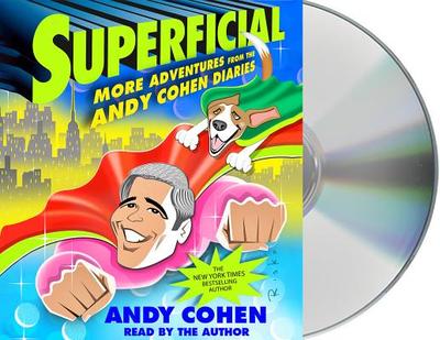 Superficial: More Adventures from the Andy Cohen Diaries - Cohen, Andy, and Cohen, Andy (Read by)