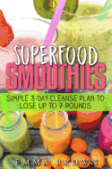 Superfood Smoothies: Simple 3-Day Cleanse Plan to Lose Up to 7 Pounds