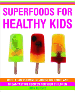 Superfoods for Healthy Kids: More Than 250 Immune-Boosting Foods and Great-Tasting Recipes for Your Children - Burney, Lucy