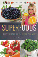 Superfoods: How to Make Them Work for You