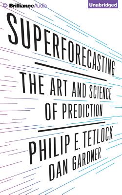 Superforecasting: The Art and Science of Prediction - Tetlock, Philip E, and Gardner, Dan, and Richards, Joel (Read by)