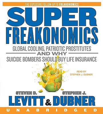Superfreakonomics CD: Global Cooling, Patriotic Prostitutes, and Why Suicide Bombers Should Buy Life Insurance - Levitt, Steven D, and Dubner, Stephen J (Read by)