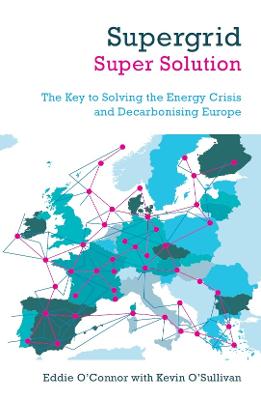 Supergrid - Super Solution: The Key to Solving the Energy Crisis and Decarbonising Europe - O'Connor, Eddie, and O'Sullivan, Kevin