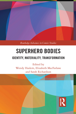 Superhero Bodies: Identity, Materiality, Transformation - Haslem, Wendy (Editor), and MacFarlane, Elizabeth (Editor), and Richardson, Sarah (Editor)