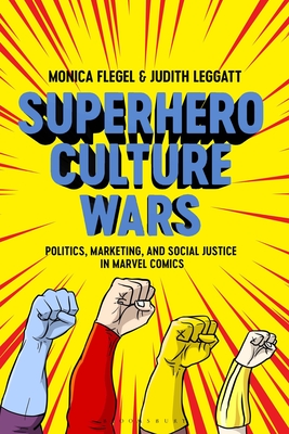 Superhero Culture Wars: Politics, Marketing, and Social Justice in Marvel Comics - Flegel, Monica, and Leggatt, Judith