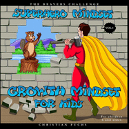 Superhero Mindset - Growth Mindset for Kids Vol.1: The beavers challenge; For children 6 and older.