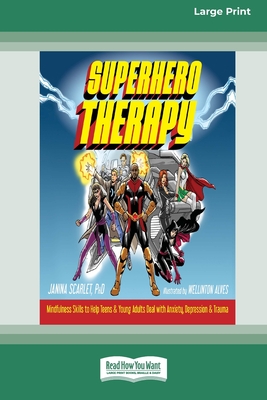 Superhero Therapy: Mindfulness Skills to Help Teens and Young Adults Deal with Anxiety, Depression, and Trauma [Large Print 16 Pt Edition] - Scarlet, Janina
