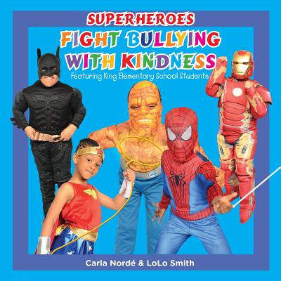 Superheroes Fight Bullying With Kindness: Featuring King Elementary School Students - Smith, Lolo, and Gardner, Tep (Photographer), and Marconi, Gloria