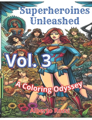 Superheroines Unleashed: A Coloring Odyssey. - Vol. 3 -: Coloring book for adults - Rossi, Alberto