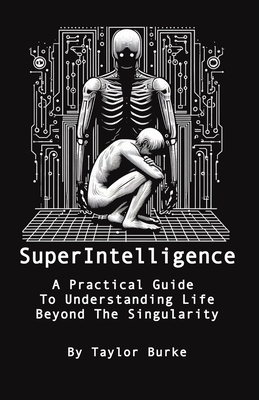 Superintelligence: A Practical Guide To Understanding Life Beyond The Singularity - Saucier, Matthew (Editor), and Bentley, John (Editor), and Burke, Taylor N