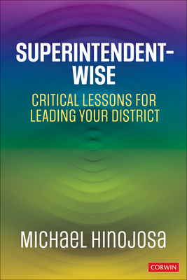 Superintendent-Wise: Critical Lessons for Leading Your District - Hinojosa, Michael