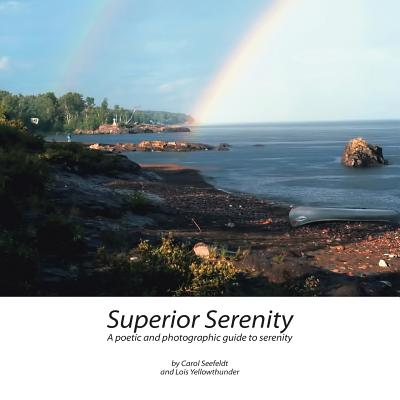 Superior Serenity: A Poetic and Photographic Guide to Serenity - Seefeldt, Carol, PH.D., and Yellowthunder, Lois