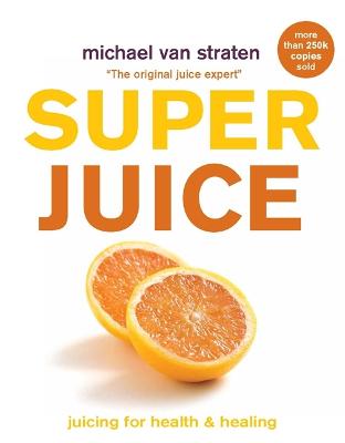 Superjuice: Juicing for Health and Healing - Straten, Michael van