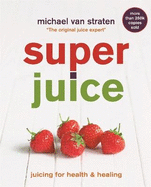 Superjuice: Juicing for Health and Healing