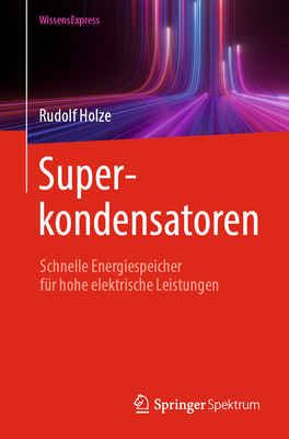 Superkondensatoren: Schnelle Energiespeicher F?r Hohe Elektrische Leistungen - Holze, Rudolf