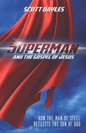 Superman and the Gospel of Jesus: How the Man of Steel Reflects the Son of God