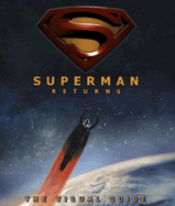 Superman Returns: The Visual Guide - Wallace, Daniel, and Siegel, Jerry (Creator), and Shuster, Joe (Creator)