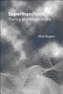 Supermanifolds: Theory & Applications